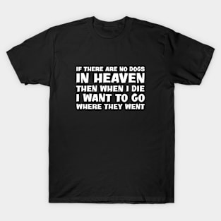If there are no dogs in heaven T-Shirt